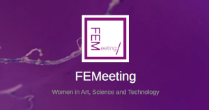 FEMeeting: Women in Art, Science and Technology