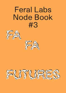 Μόλις κυκλοφόρησε από το τυπογραφείο: Feral Labs Node Book #3: Fa Fa Futures, έκδοση του Projekt Atol στο πλαίσιο του δικτύου Feral Labs για το έργο Rewilding Cultures